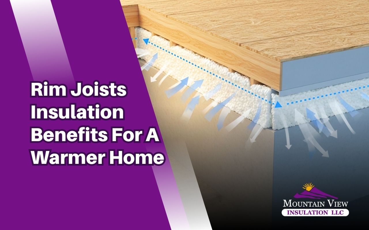 Rim joists insulation benefits for a warmer home